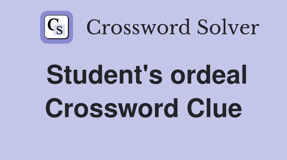 Student's ordeal Crossword Clue