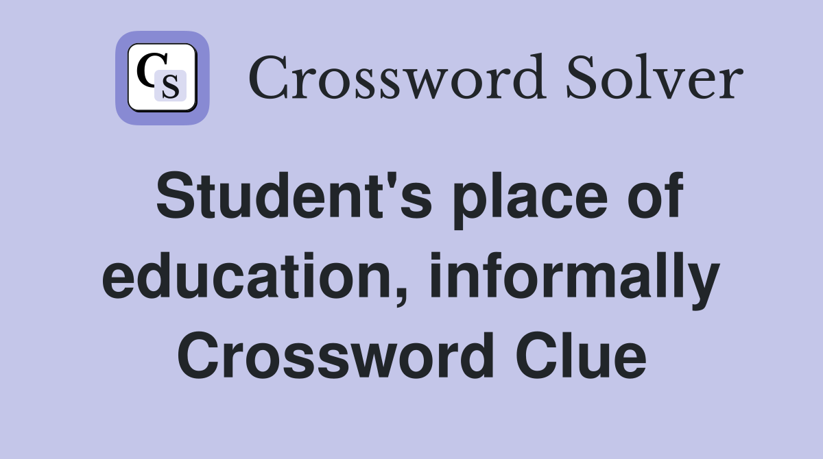 Student's place of education, informally Crossword Clue
