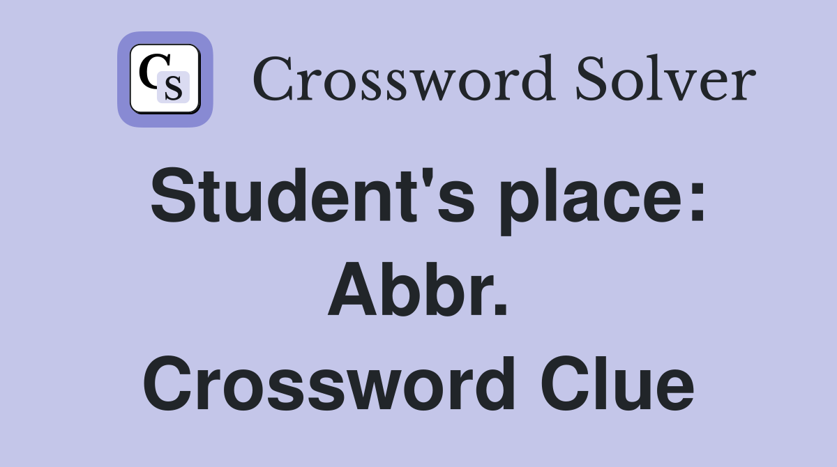 Student's place: Abbr. Crossword Clue