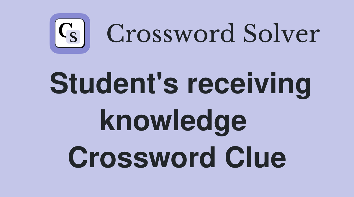 Student's receiving knowledge  Crossword Clue