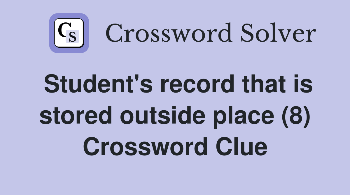 Student's record that is stored outside place (8) Crossword Clue