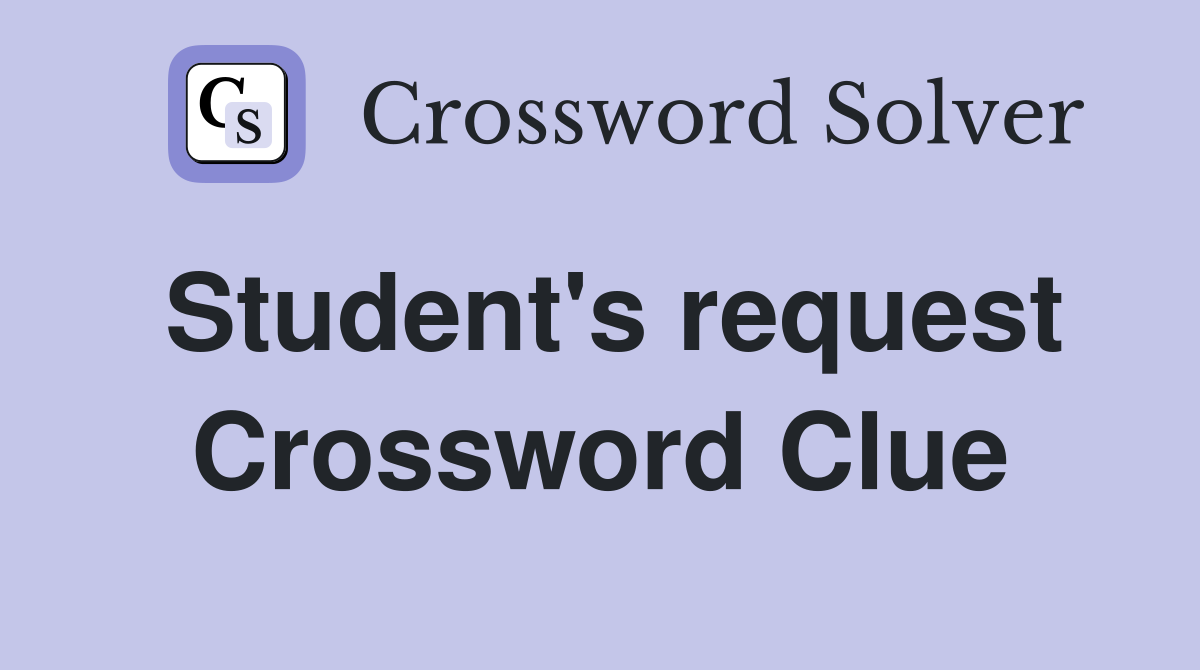 Student's request Crossword Clue