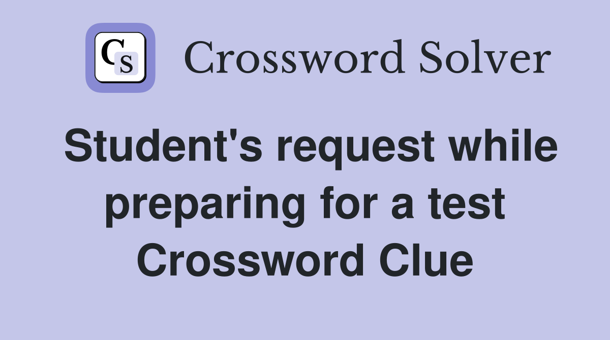 Student's request while preparing for a test Crossword Clue