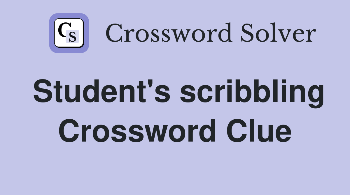 Student's scribbling Crossword Clue