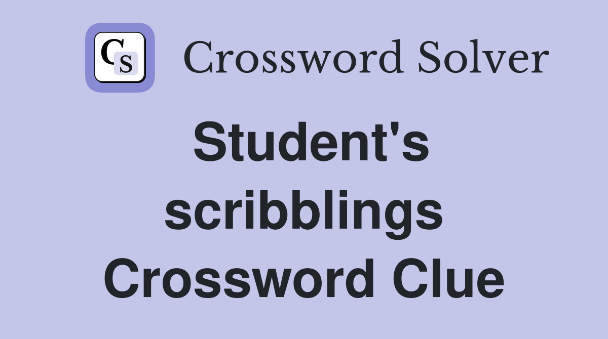 Student's scribblings Crossword Clue