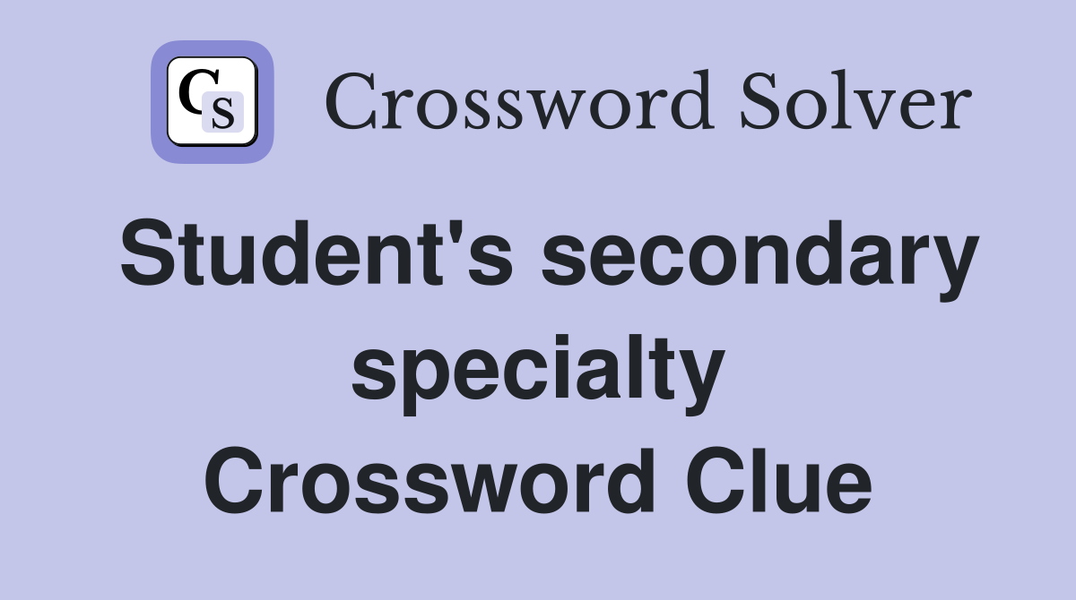 Student's secondary specialty Crossword Clue