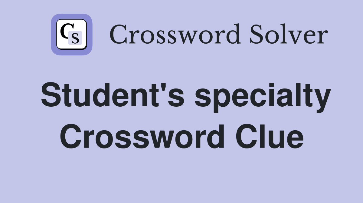 Student's specialty Crossword Clue