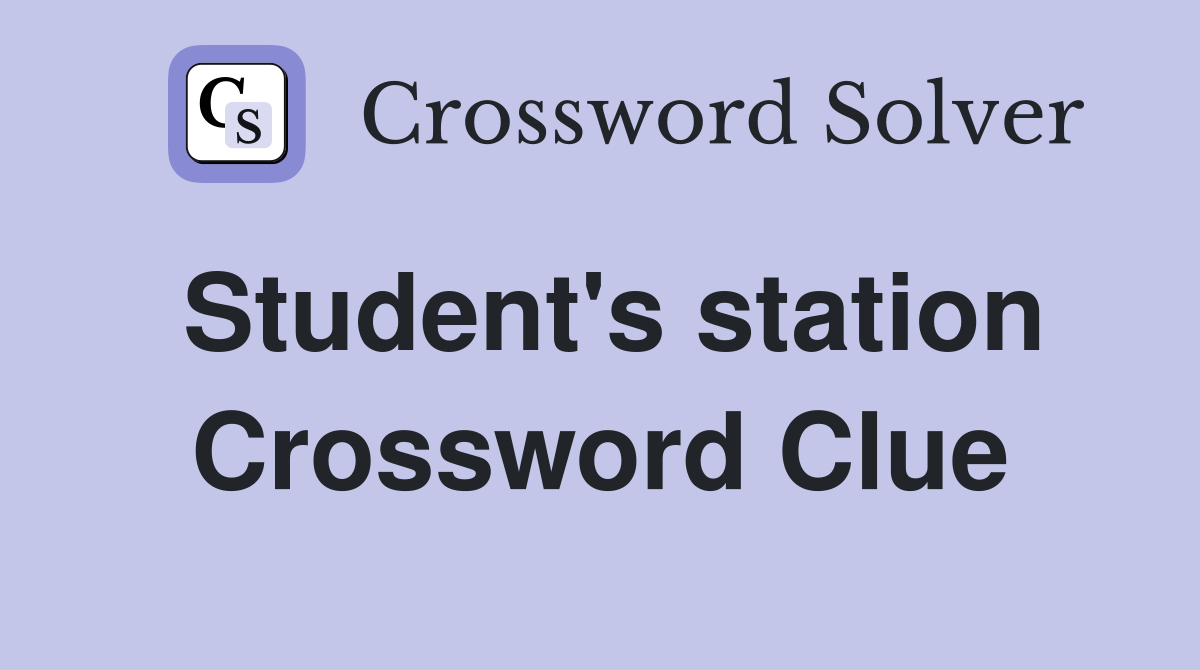 Student's station Crossword Clue