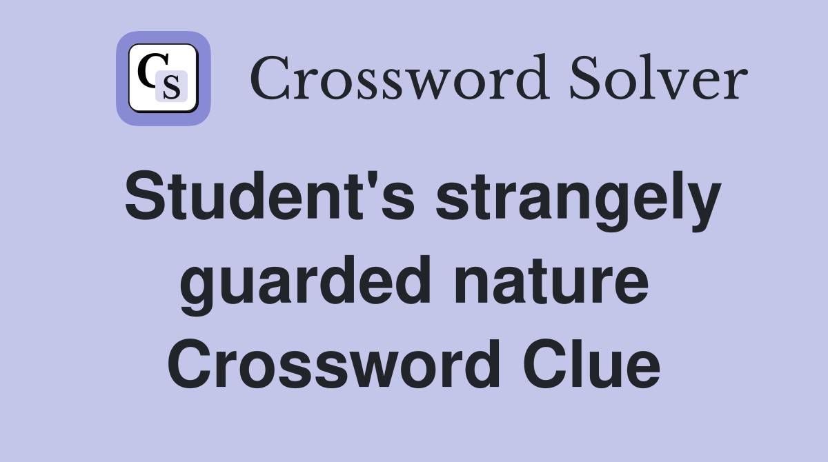 Student's strangely guarded nature Crossword Clue