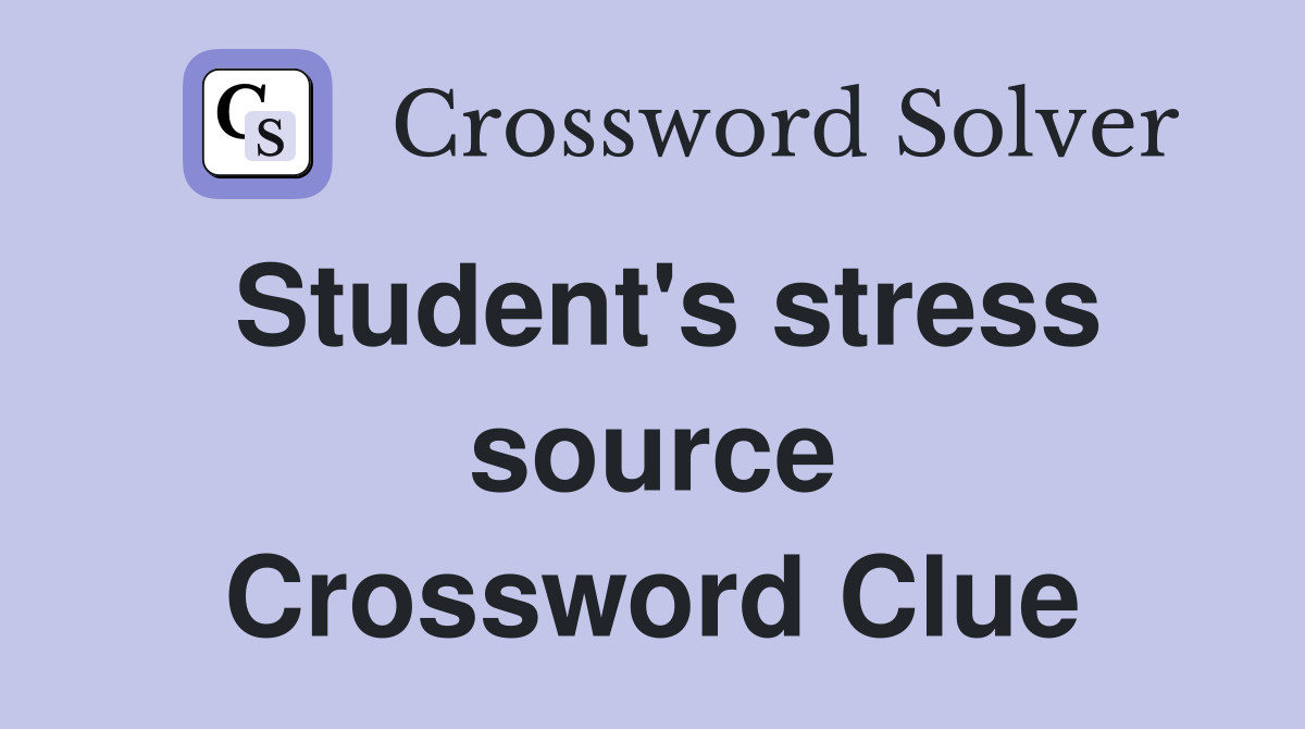 Student's stress source Crossword Clue