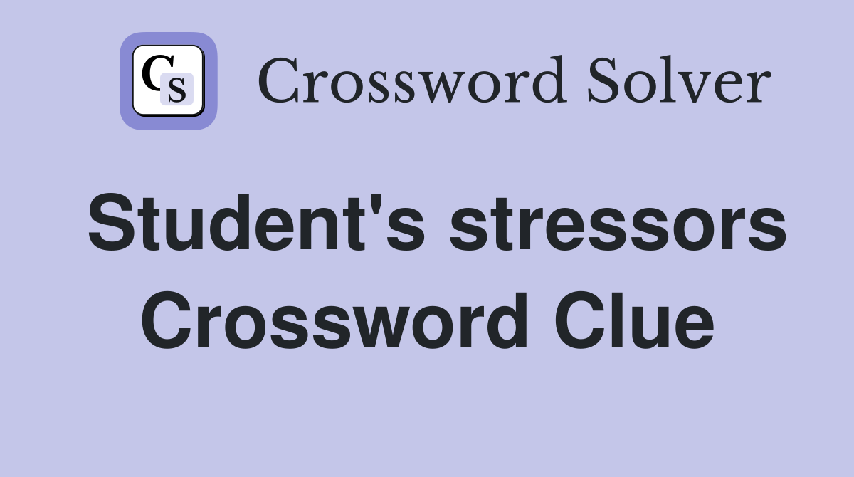 Student's stressors Crossword Clue