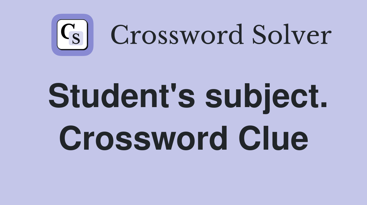 Student's subject. Crossword Clue