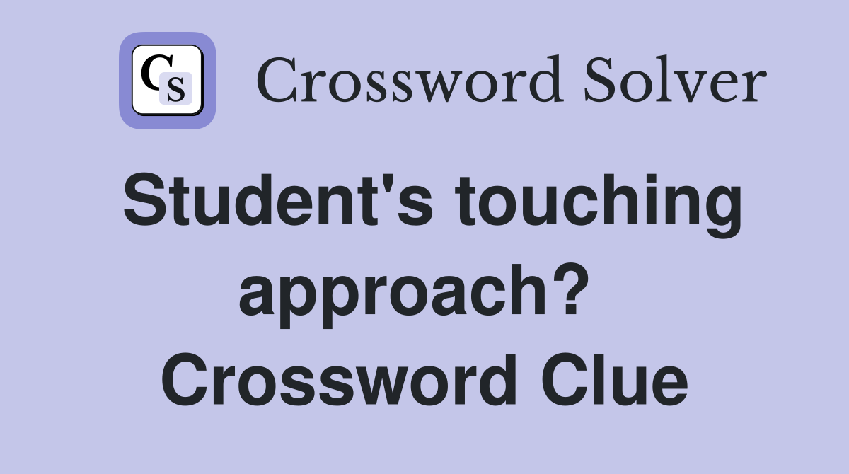 Student's touching approach?  Crossword Clue