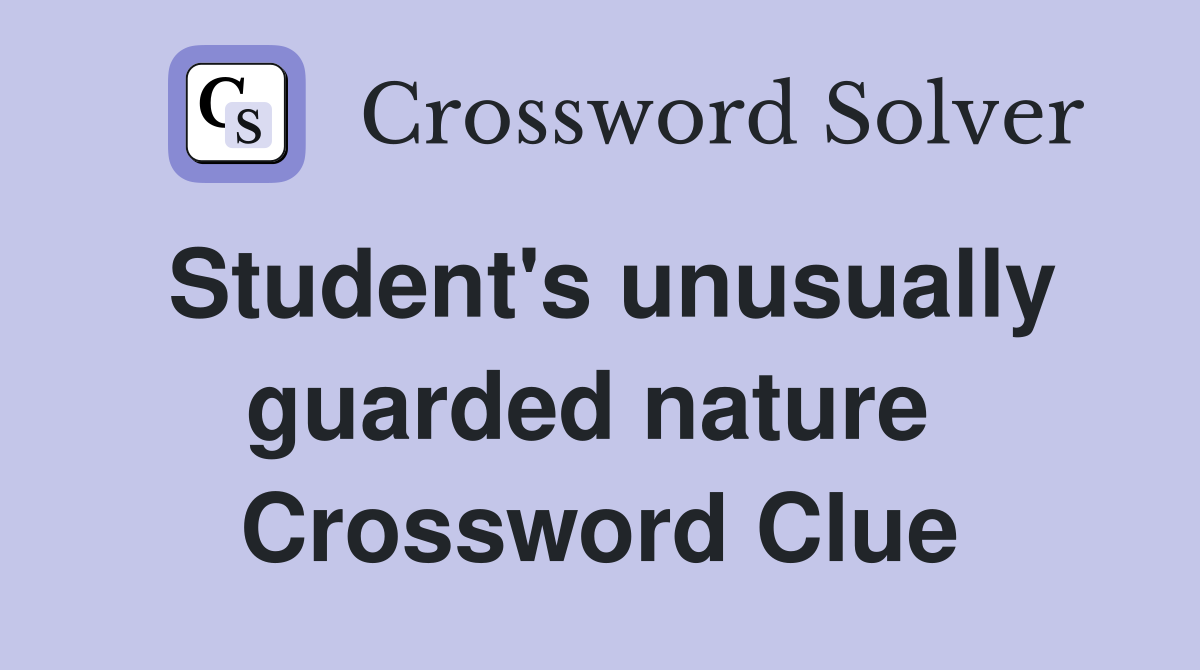Student's unusually guarded nature  Crossword Clue