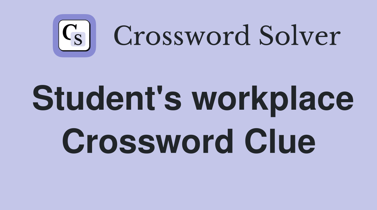 Student's workplace Crossword Clue