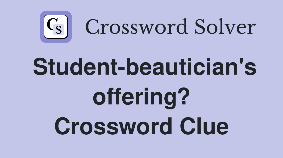 Student-beautician's offering? Crossword Clue