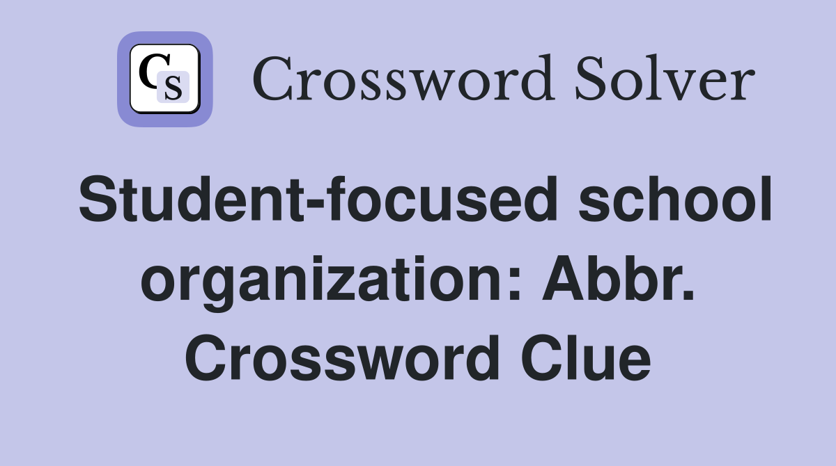 Student-focused school organization: Abbr. Crossword Clue