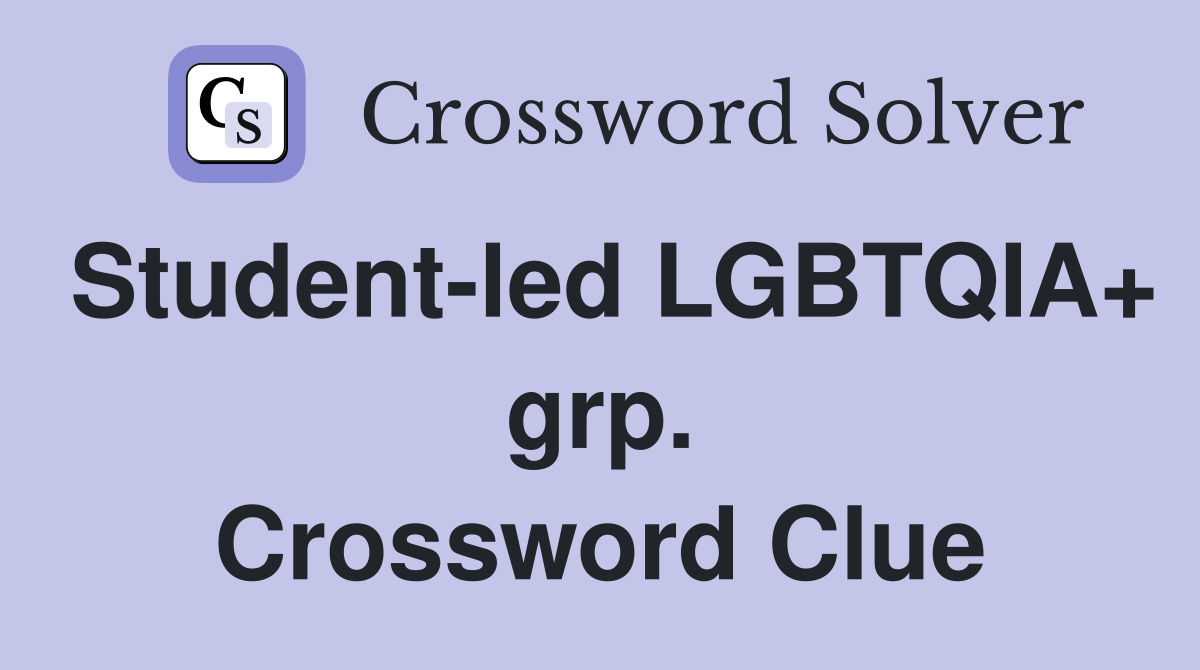Student-led LGBTQIA+ grp. Crossword Clue