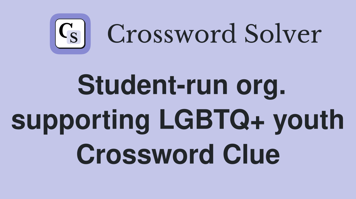 Student-run org. supporting LGBTQ+ youth Crossword Clue