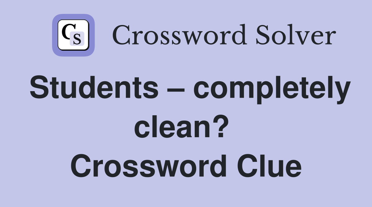 Students – completely clean?  Crossword Clue