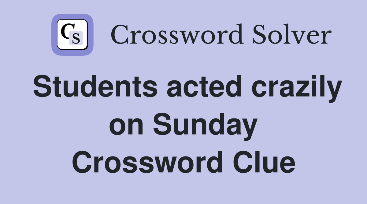 Students acted crazily on Sunday Crossword Clue