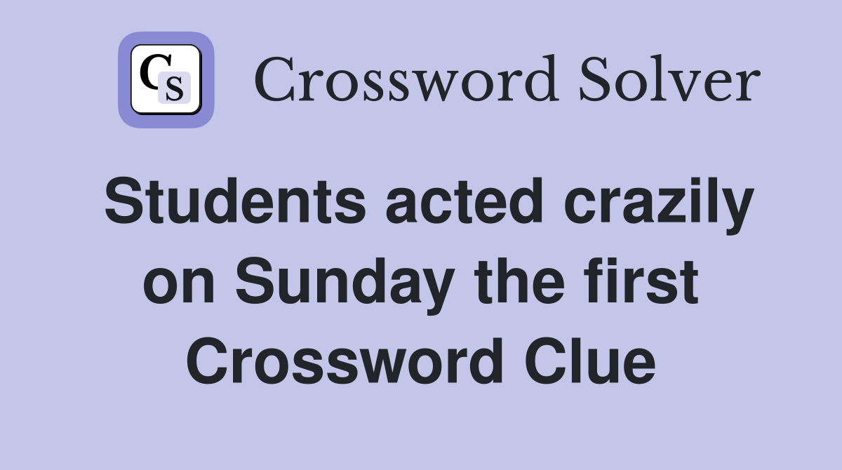 Students acted crazily on Sunday the first Crossword Clue