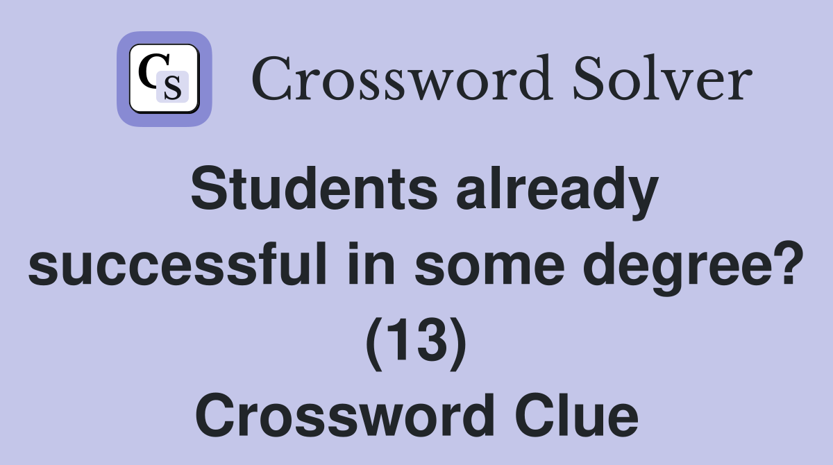 Students already successful in some degree? (13) Crossword Clue