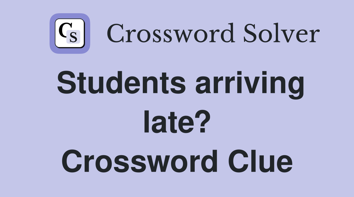 Students arriving late? Crossword Clue