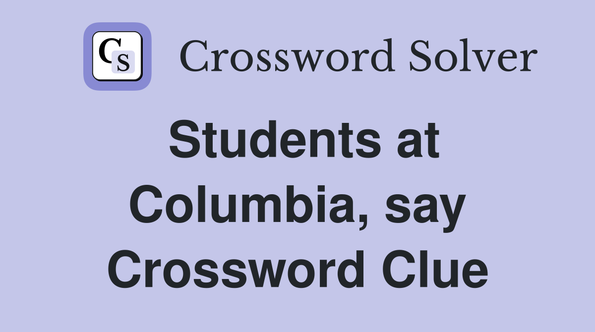 Students at Columbia, say Crossword Clue