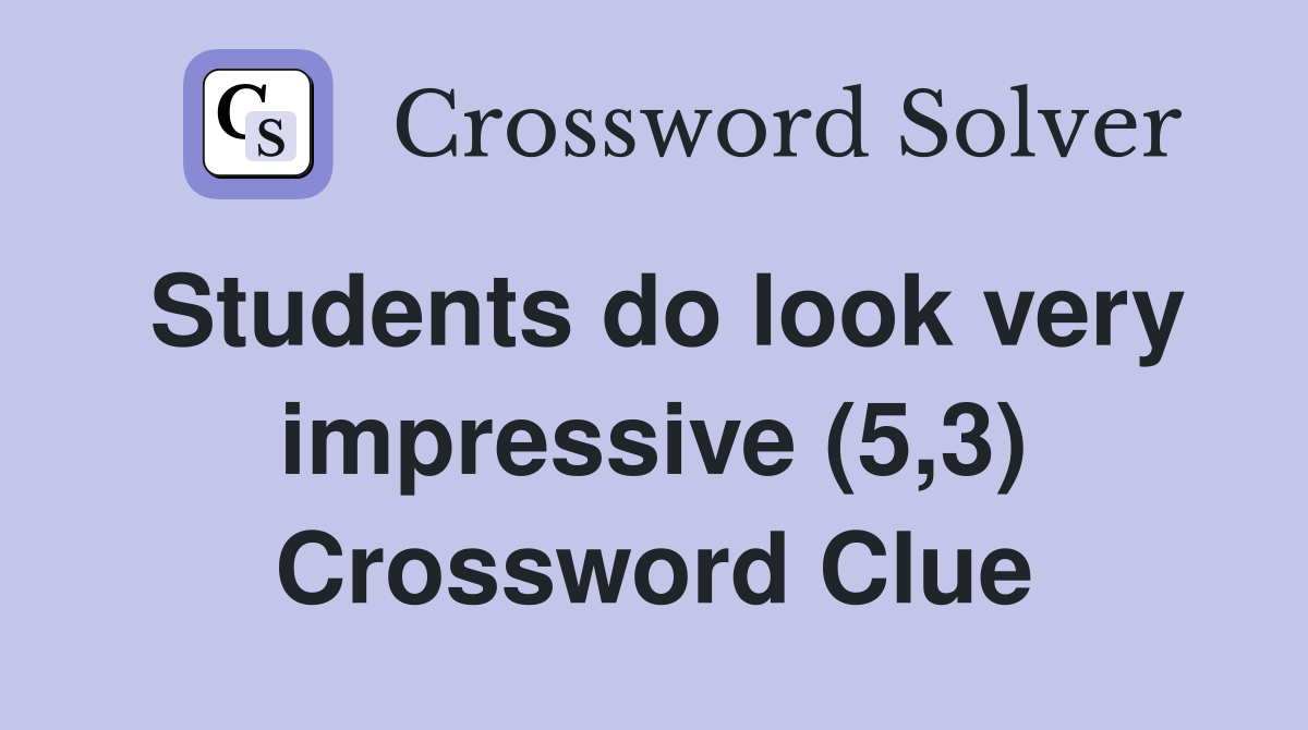 Students do look very impressive (5,3) Crossword Clue