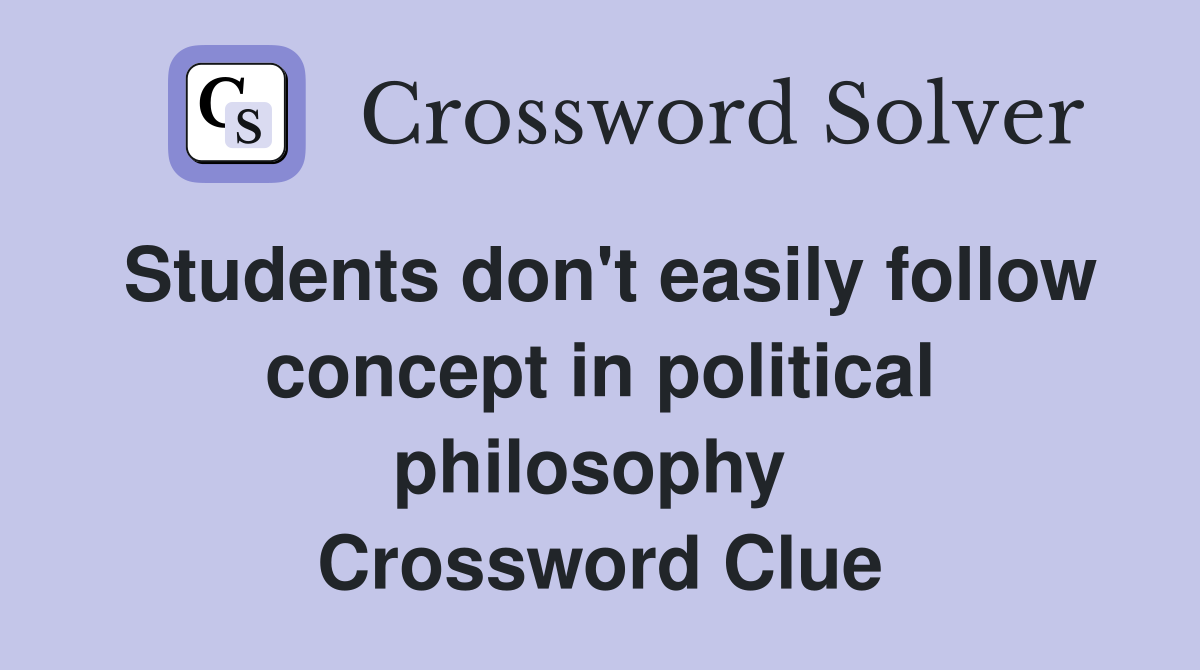 Students don't easily follow concept in political philosophy  Crossword Clue