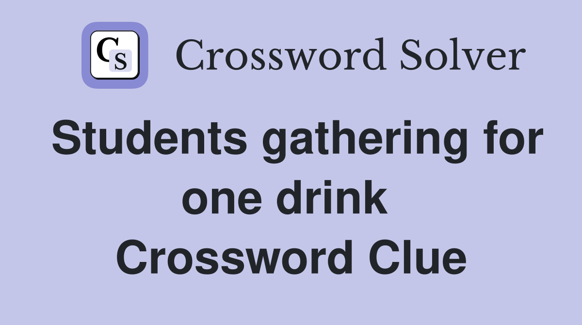 Students gathering for one drink  Crossword Clue