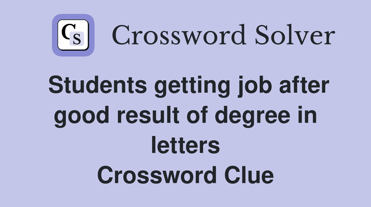Students getting job after good result of degree in letters Crossword Clue