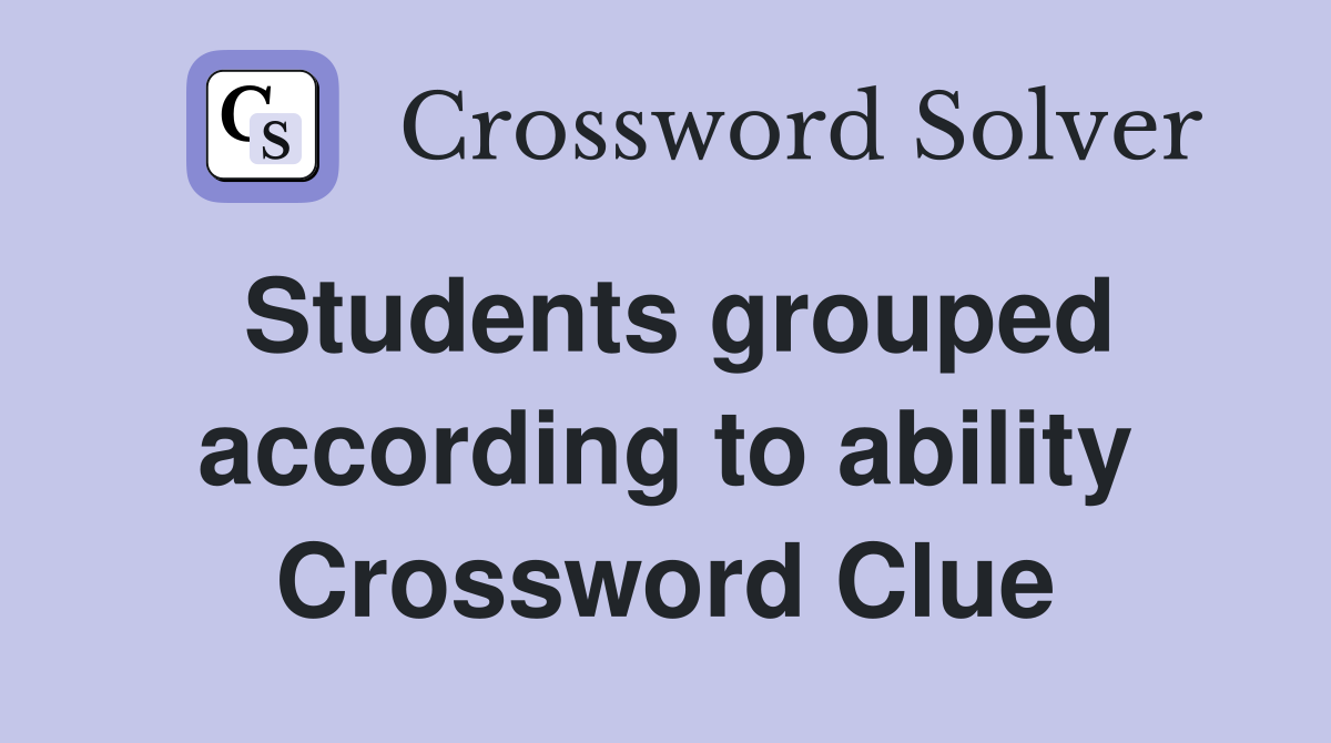 Students grouped according to ability Crossword Clue
