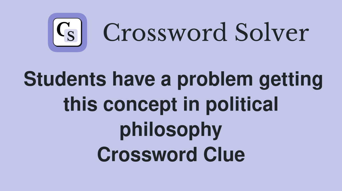 Students have a problem getting this concept in political philosophy Crossword Clue