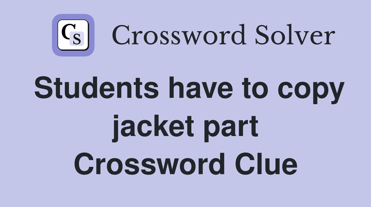 Students have to copy jacket part Crossword Clue