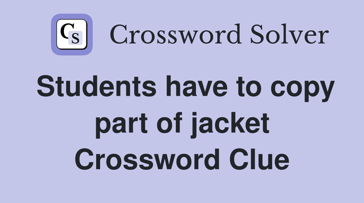 Students have to copy part of jacket Crossword Clue