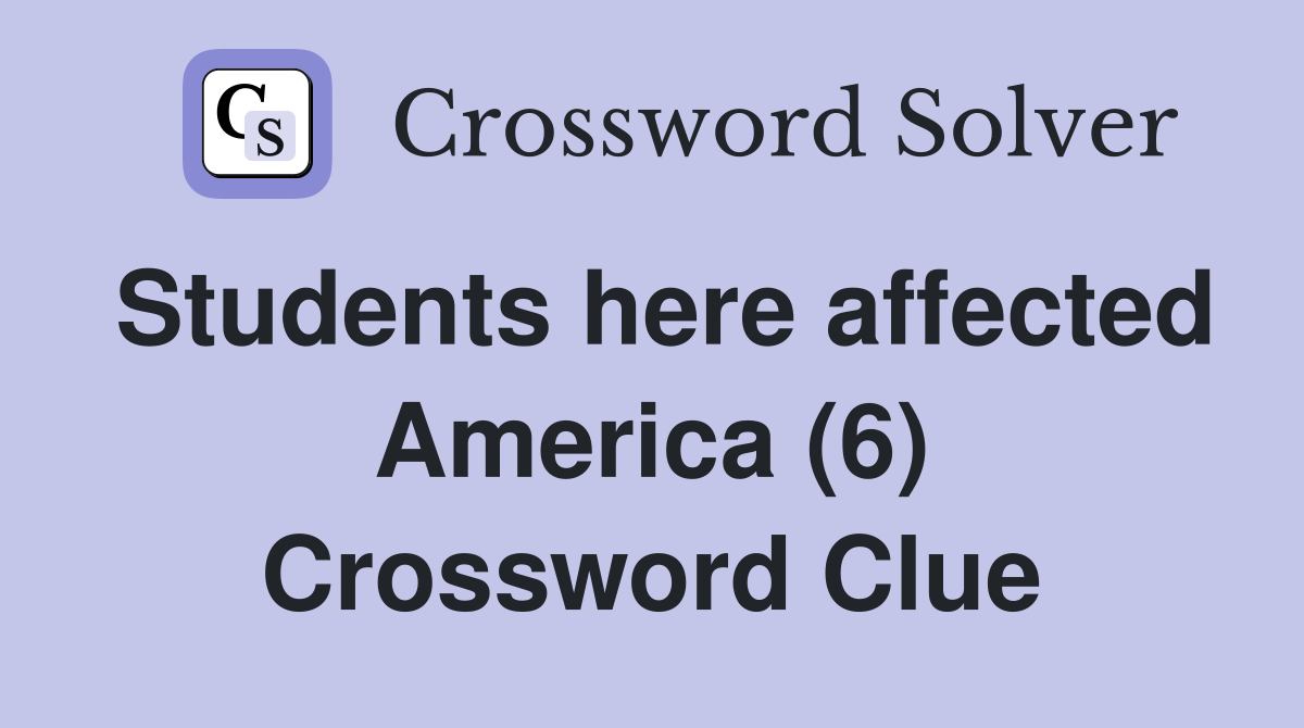 Students here affected America (6) Crossword Clue