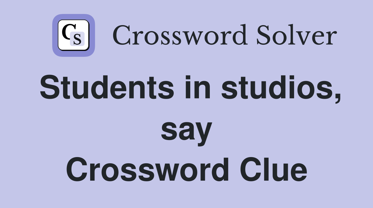 Students in studios, say Crossword Clue