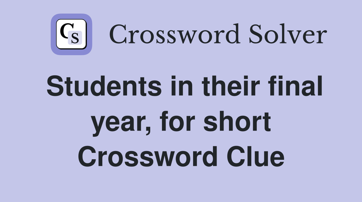 Students in their final year, for short Crossword Clue