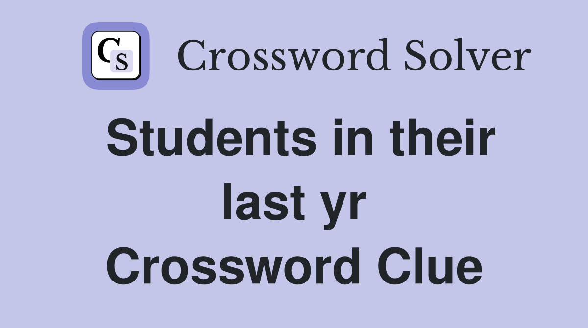 Students in their last yr Crossword Clue