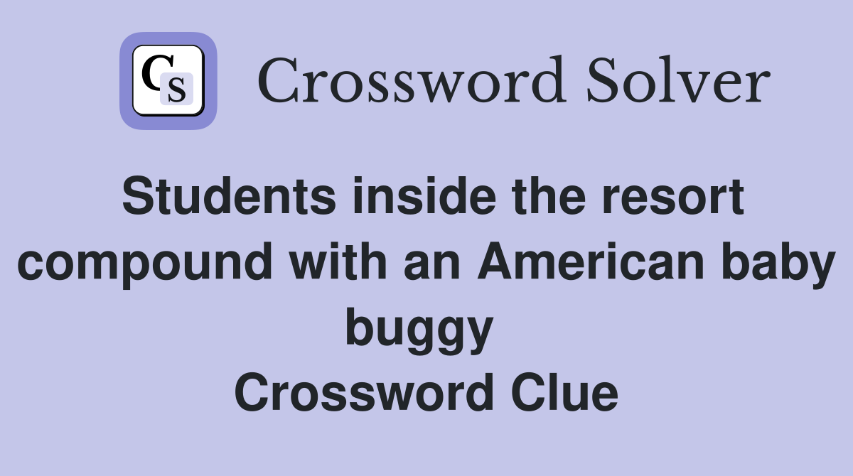 Students inside the resort compound with an American baby buggy  Crossword Clue