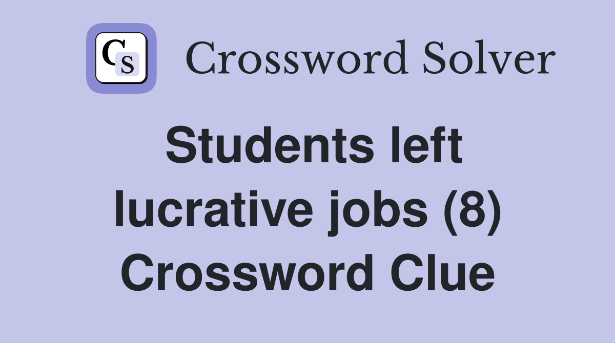Students left lucrative jobs (8) Crossword Clue