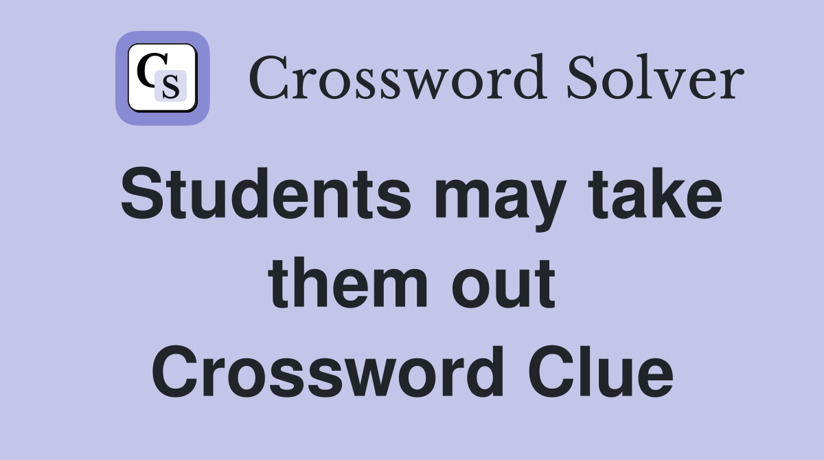 Students may take them out Crossword Clue