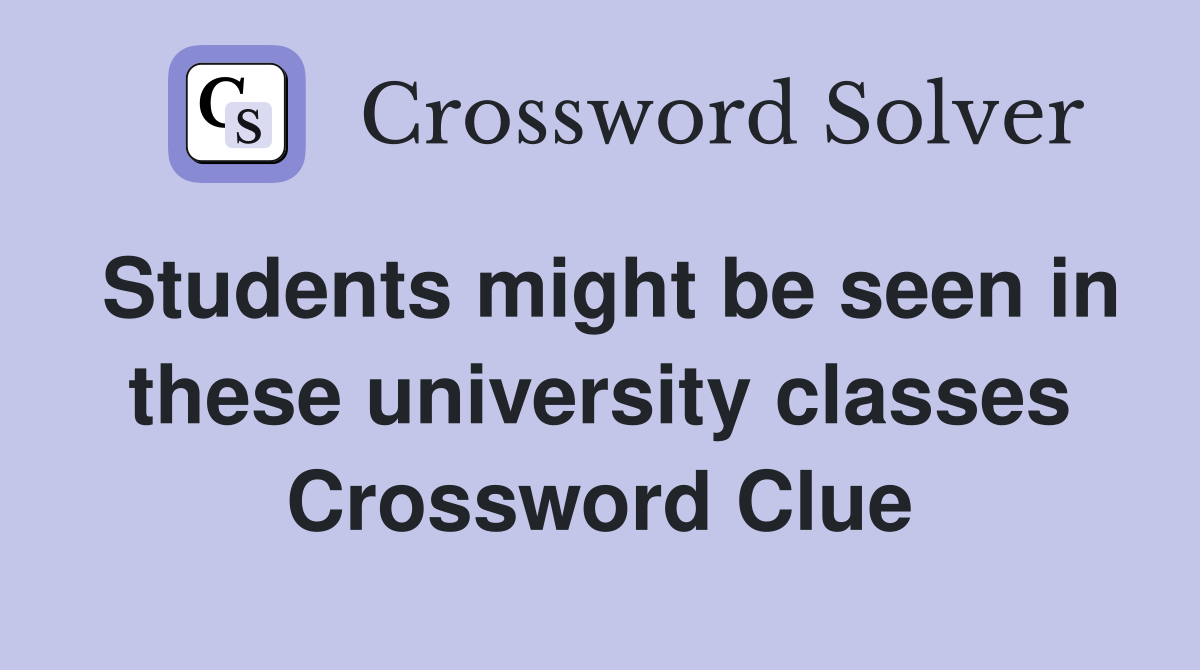 Students might be seen in these university classes Crossword Clue