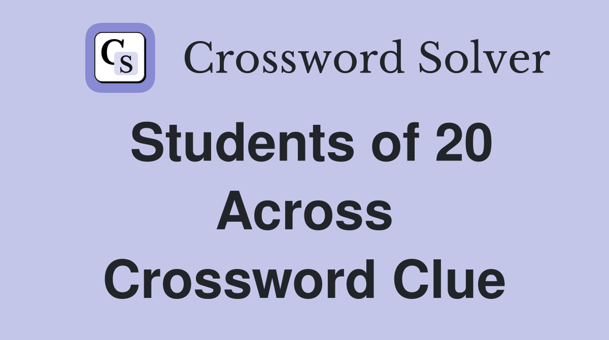 Students of 20 Across Crossword Clue