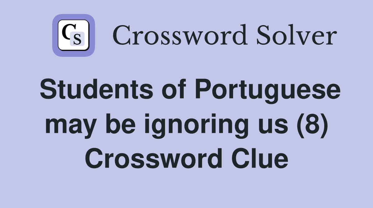 Students of Portuguese may be ignoring us (8) Crossword Clue