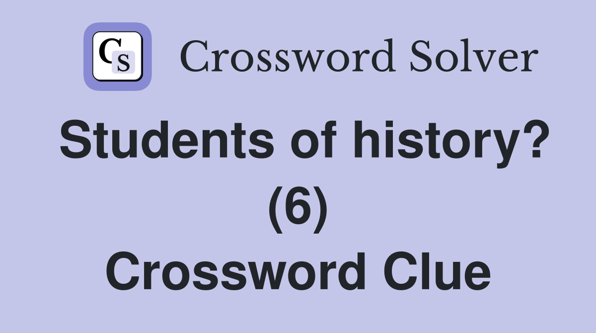 Students of history? (6) Crossword Clue