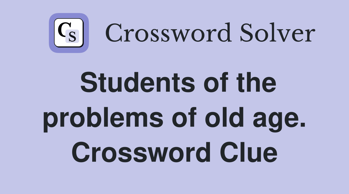 Students of the problems of old age. Crossword Clue