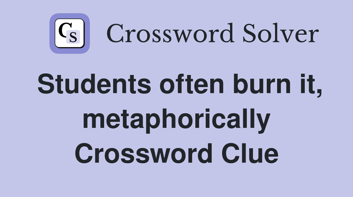 Students often burn it, metaphorically Crossword Clue